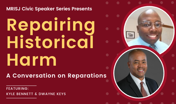 2.28.23_css_repairing_historical_harm_website_image.png Text reads "Repairing Historical Harm: A Conversation on Reparations. Featuring Kyle Bennett & Dwayne Keys" on a red background with two circular images, one of Dwayne Keys smiling at the camera in a blue shirt and tie with glasses, and the other of Kyle Bennett with a black suite, white shirt, and red tie smiling at the camera.
