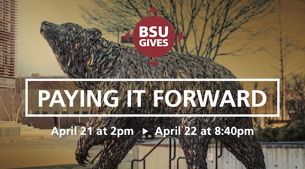BSU Gives: Paying it Forward. April 21 at 2pm through april 22 at 8:40pm