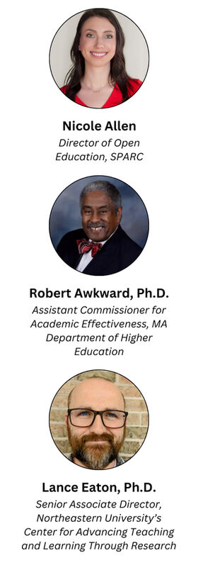 Open Ed in 2030 summit speakers, from top to bottom: Nicole Allen, Director of Open Education, SPARC; Dr. Robert Awkward, Assistant Commissioner for Academic Effectiveness, MA Department of Higher Education; Dr. Lance Eaton, Senior Associate Director, Northeastern University’s Center for Advancing Teaching and Learning Through Research