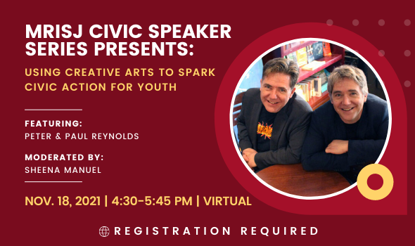 Event poster for MRISJ Civic Speaker Series Presents: Using Creative Arts to Spark Civic Action in Youth on November 18th, 2021 from 4:30-5:45pm. Poster is red, notes that registration is required, and features a photo of speakers Peter and Paul Reynolds